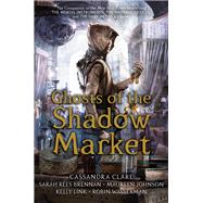 Ghosts of the Shadow Market by Clare, Cassandra; Brennan, Sarah Rees; Johnson, Maureen; Link, Kelly; Wasserman, Robin, 9781534433625