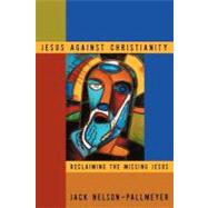 Jesus Against Christianity Reclaiming the Missing Jesus by Nelson-Pallmeyer, Jack, 9781563383625
