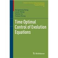 Time Optimal Control of Evolution Equations by Wang, Gengsheng; Zhang, Yubiao; Wang, Lijuan; Xu, Yashan, 9783319953625