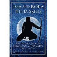 Iga and Koka Ninja Skills The Secret Shinobi Scrolls of Chikamatsu Shigenori by Cummins, Antony; Minami, Yoshie, 9780752493626