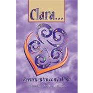 Clara... Reencuentro Con La Vida / Clara ... Encountering Life by Garcia-williams, Gabriela, 9781441503626