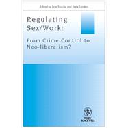 Regulating Sex / Work From Crime Control to Neo-liberalism? by Scoular, Jane; Sanders, Teela, 9781444333626