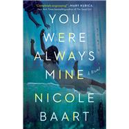 You Were Always Mine A Novel by Baart, Nicole, 9781501133626