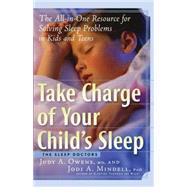 Take Charge of Your Child's Sleep The All-in-One Resource for Solving Sleep Problems in Kids and Teens by Owens, Judith A.; Mindell, Jodi A., 9781569243626
