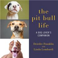 The Pit Bull Life A Dog Lover's Companion by Franklin, Deirdre; Lombardi, Linda, 9781581573626