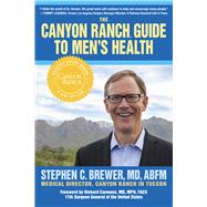The Canyon Ranch Guide To Men's Health  A Doctor's Prescription for Male Wellness by Brewer, Stephen; Carmona, Richard, 9781590793626