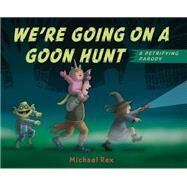 We're Going on a Goon Hunt by Rex, Michael; Rex, Michael, 9781984813626