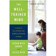 The Well-Trained Mind A Guide to Classical Education at Home by Bauer, Susan Wise; Wise, Jessie, 9780393253627