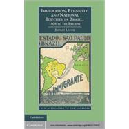 Immigration, Ethnicity, and National Identity in Brazil, 1808 to the Present by Jeffrey Lesser, 9780521193627