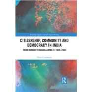 Citizenship, Community and Democracy in India: From Bombay to Maharashtra, c. 1930-1960 by Godsmark; Oliver, 9780815393627