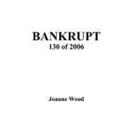 Bankrupt 130 of 2006 by Wood, Joanne, 9781438933627