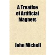 A Treatise of Artificial Magnets by Michell, John, 9781459023628