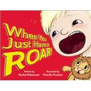 When You Just Have to Roar! by Robertson, Rachel; Prentice, Priscilla, 9781605543628