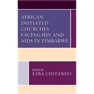 African Initiated Churches Facing HIV and AIDS in Zimbabwe by Chitando, Ezra; Chitando, Ezra; Chiwara , Agness; Mwerenga , Brenda; Taringa, Nisbert T., 9781978713628
