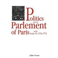 Politics and the Parlement of Paris under Louis XV, 1754–1774 by Julian Swann, 9780521483629