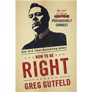 How To Be Right The Art of Being Persuasively Correct by Gutfeld, Greg, 9781101903629