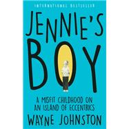 Jennie's Boy A Misfit Childhood on an Island of Eccentrics by Johnston, Wayne, 9781586423629