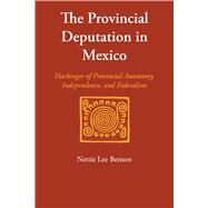 The Provincial Deputation in Mexico by Benson, Nettie Lee, 9780292763630