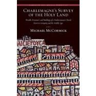 Charlemagne's Survey of the Holy Land : Wealth, Personnel, and Buildings of a Mediterranean Church Between Antiquity and the Middle Ages by McCormick, Michael, 9780884023630