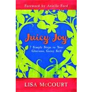 Juicy Joy 7 Simple Steps to Your Glorious, Gutsy Self by McCourt, Lisa, 9781401933630