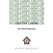 Creative Caring: The Vita-living Story by Wallace, Renee, 9781426923630