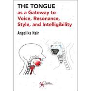 The Tongue as a Gateway to Voice, Resonance, Style, and Intelligibility by Angelika Nair, 9781635503630
