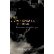 The Government of Risk Understanding Risk Regulation Regimes by Hood, Christopher; Rothstein, Henry; Baldwin, Robert, 9780199243631