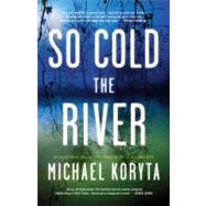 So Cold The River by Koryta, Michael, 9780316053631