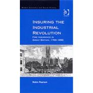 Insuring the Industrial Revolution: Fire Insurance in Great Britain, 17001850 by Pearson,Robin, 9780754633631