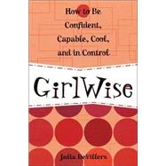 GirlWise How to Be Confident, Capable, Cool, and in Control by DEVILLERS, JULIA, 9780761563631