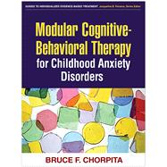 Modular Cognitive-Behavioral Therapy for Childhood Anxiety Disorders by Chorpita, Bruce F., 9781593853631