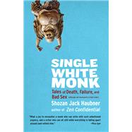 Single White Monk Tales of Death, Failure, and Bad Sex (Although Not Necessarily in That Order) by HAUBNER, SHOZAN JACK, 9781611803631