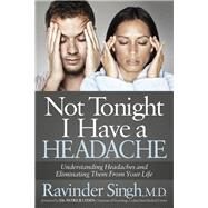 Not Tonight I Have a Headache by Singh, Ravinder, M.D., 9781630473631