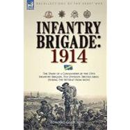 Infantry Brigade: 1914: The Diary of a Commander of the 15th Infantry Brigade, 5th Division, British Army, During the Retreat from Mons by Gleichen, Edward, 9781846773631
