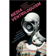 Media Ventriloquism How Audiovisual Technologies Transform the Voice-Body Relationship by Baron, Jaimie; Fleeger, Jennifer; Wong Lerner, Shannon, 9780197563632