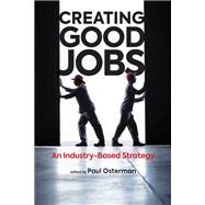 Creating Good Jobs An Industry-Based Strategy by Osterman, Paul; Dyer, Barbara, 9780262043632