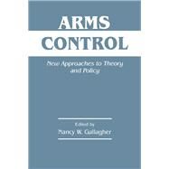 Arms Control: New Approaches to Theory and Policy by Gallagher,Nancy W., 9780714643632