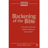 Blackening of the Bible The Aims of African American Biblical Scholarship by Brown, Michael Joseph, 9781563383632