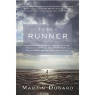 To Be a Runner How Racing Up Mountains, Running with the Bulls, or Just Taking on a 5-K Makes You a Better Person and the World a Better Place by DUGARD, MARTIN, 9781635653632