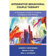 Integrative Behavioral Couple Therapy A Therapist's Guide to Creating Acceptance and Change, Second Edition by Christensen, Andrew; Doss, Brian D.; Jacobson, Neil S., 9780393713633