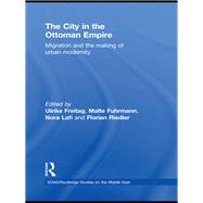 The City in the Ottoman Empire: Migration and the Making of Urban Modernity by Freitag; Ulrike, 9780415583633
