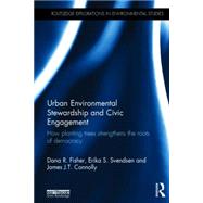Urban Environmental Stewardship and Civic Engagement: How Planting Trees Strengthens the Roots of Democracy by Fisher; Dana R., 9780415723633