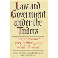 Law and Government under the Tudors: Essays Presented to Sir Geoffrey Elton by Edited by Claire Cross , David Loades , J. J. Scarisbrick, 9780521893633
