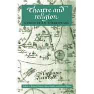 Theatre and Religion Lancastrian Shakespeare by Dutton, Richard; Findlay, Alison; Wilson, Richard, 9780719063633