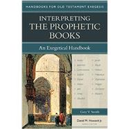 Interpreting the Prophetic Books: An Exegetical Handbook by Howard, David M., Jr.; Smith, Gary, 9780825443633