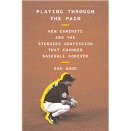 Playing Through the Pain Ken Caminiti and the Steroids Confession That Changed Baseball Forever by Good, Dan, 9781419753633