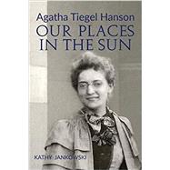 Agatha Tiegel Hanson: Our Places in the Sun by Jankowski, 9781734953633