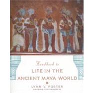 Handbook To Life In The Ancient Maya World by Foster, Lynn V.; Mathews, Peter, 9780195183634