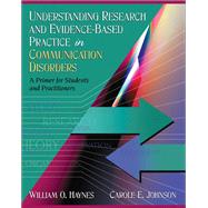 Understanding Research and Evidence-Based Practice in Communication Disorders  A Primer for Students and Practitioners by Haynes, William O.; Johnson, Carole E., 9780205453634