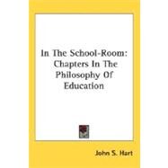 In the School-Room : Chapters in the Philosophy of Education by Hart, John Seely, 9780548473634